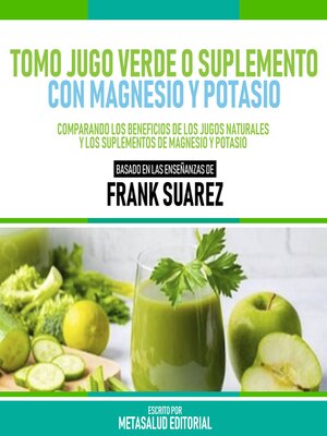 cover image of Tomo Jugo Verde O Suplemento Con Magnesio Y Potasio--Basado En Las Enseñanzas De Frank Suarez